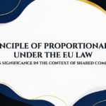 PRINCIPLE OF PROPORTIONALITY UNDER THE EU LAW AND ITS SIGNIFICANCE IN THE CONTEXT OF SHARED COMPETENCE