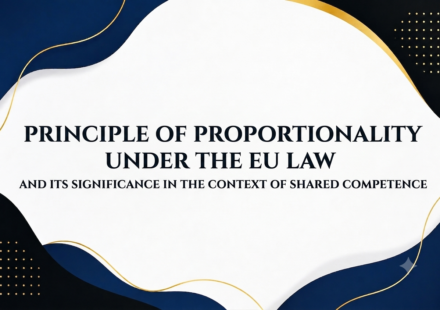 PRINCIPLE OF PROPORTIONALITY UNDER THE EU LAW AND ITS SIGNIFICANCE IN THE CONTEXT OF SHARED COMPETENCE