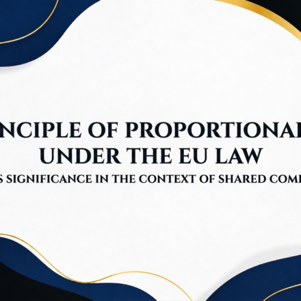 PRINCIPLE OF PROPORTIONALITY UNDER THE EU LAW AND ITS SIGNIFICANCE IN THE CONTEXT OF SHARED COMPETENCE