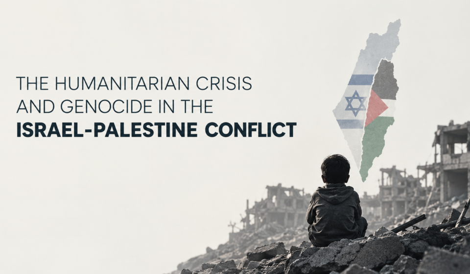 THE HUMANITARIAN CRISIS AND GENOCIDE IN THE ISRAEL-PALESTINE CONFLICT